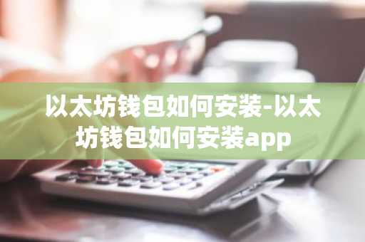 如何从官网获取最新的以太坊钱包APP下载信息？_钱包钱包_钱包科技有限公司