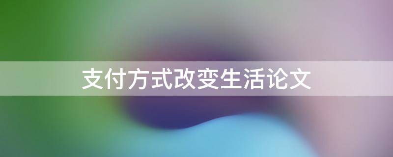 支付方式变革：移动支付等对生活、经济与社会发展的深层影响探讨